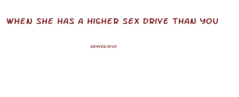 When She Has A Higher Sex Drive Than You