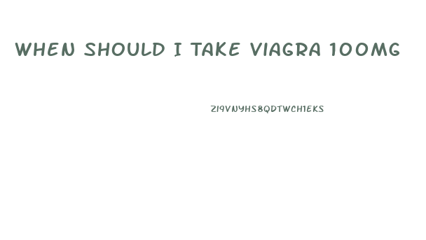 When Should I Take Viagra 100mg