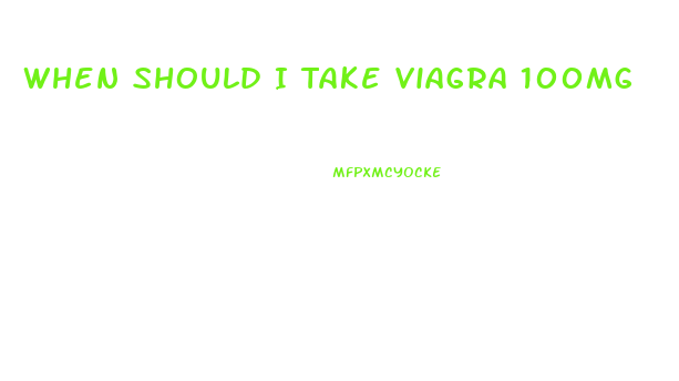 When Should I Take Viagra 100mg