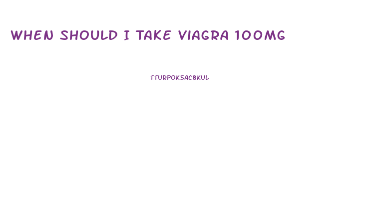 When Should I Take Viagra 100mg