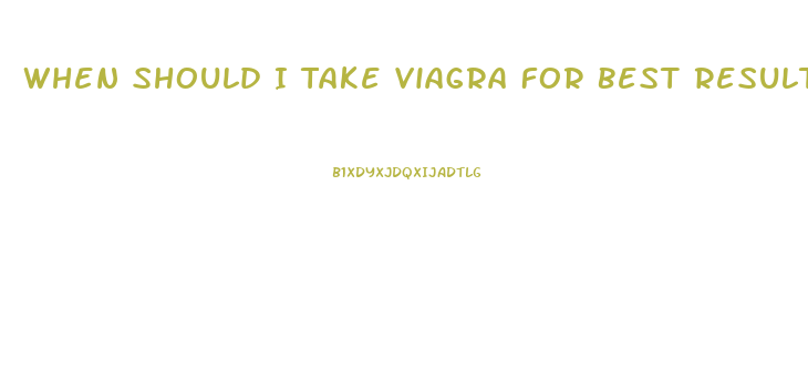 When Should I Take Viagra For Best Results