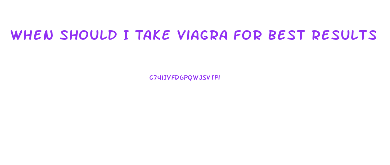 When Should I Take Viagra For Best Results
