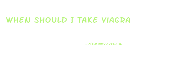 When Should I Take Viagra