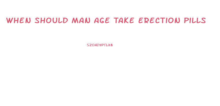 When Should Man Age Take Erection Pills