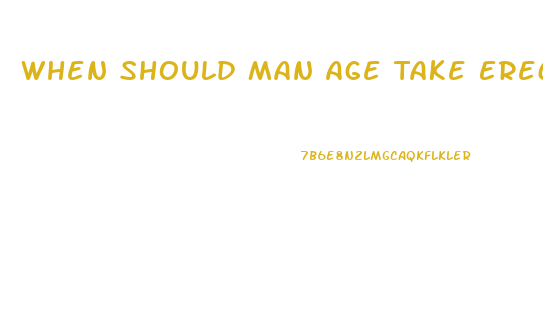 When Should Man Age Take Erection Pills