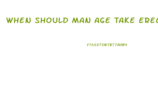 When Should Man Age Take Erection Pills