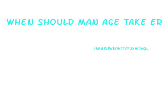 When Should Man Age Take Erection Pills