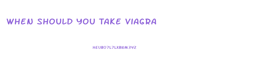 When Should You Take Viagra