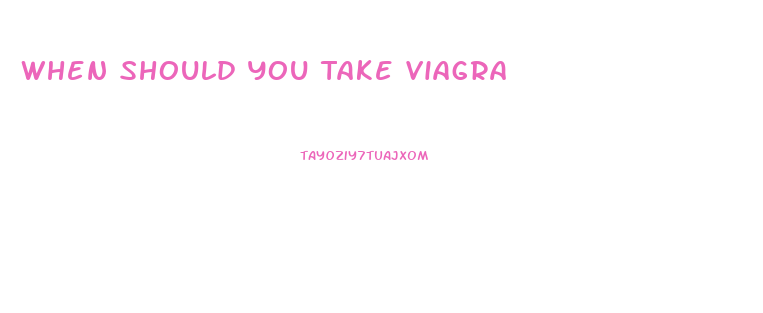 When Should You Take Viagra