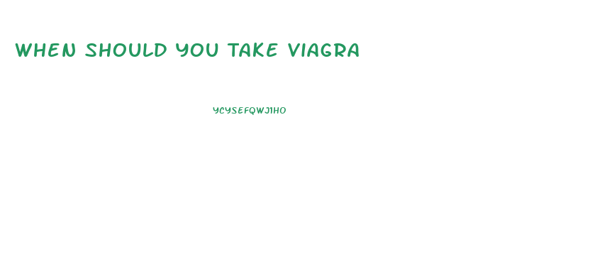 When Should You Take Viagra