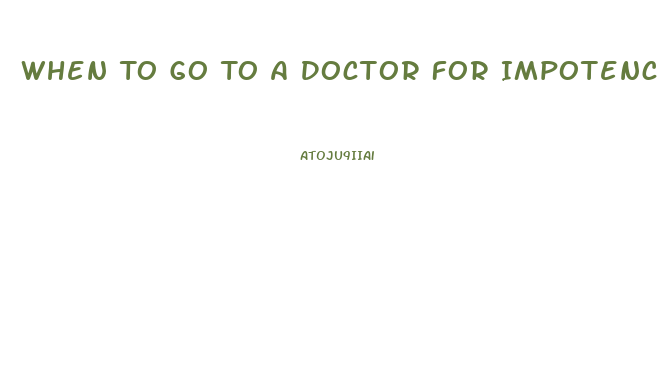 When To Go To A Doctor For Impotence
