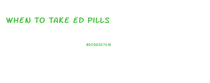 When To Take Ed Pills