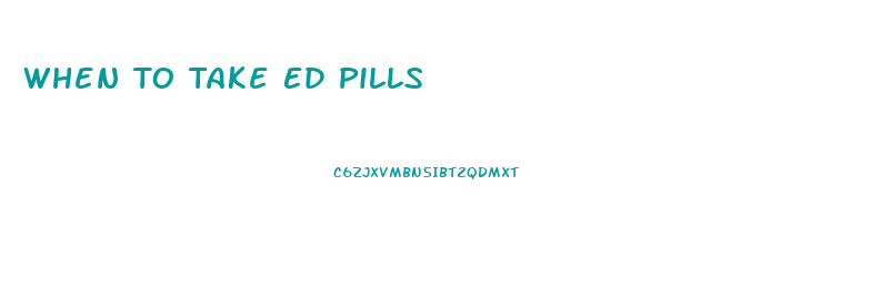 When To Take Ed Pills