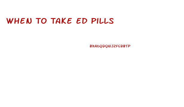 When To Take Ed Pills