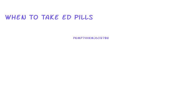 When To Take Ed Pills