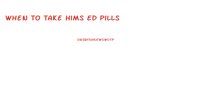 When To Take Hims Ed Pills