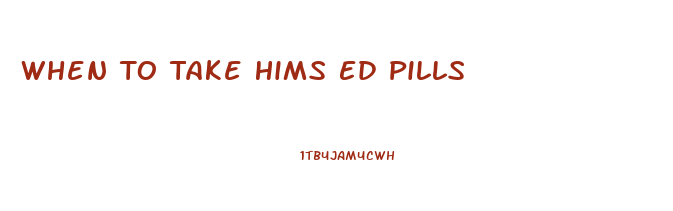 When To Take Hims Ed Pills