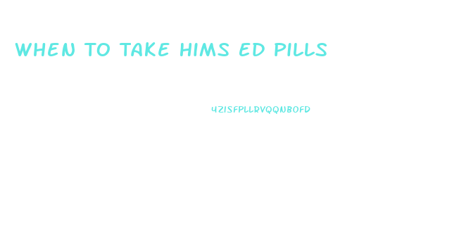 When To Take Hims Ed Pills