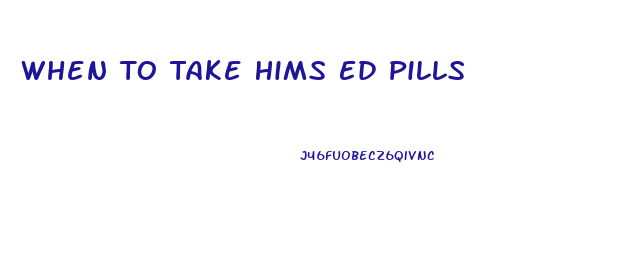 When To Take Hims Ed Pills