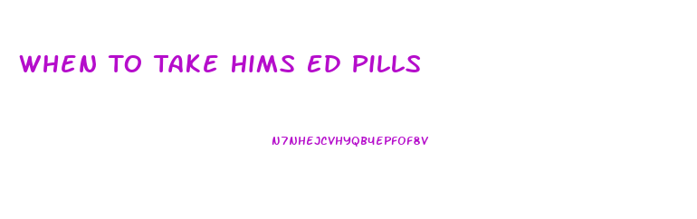 When To Take Hims Ed Pills