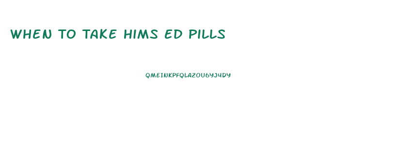 When To Take Hims Ed Pills