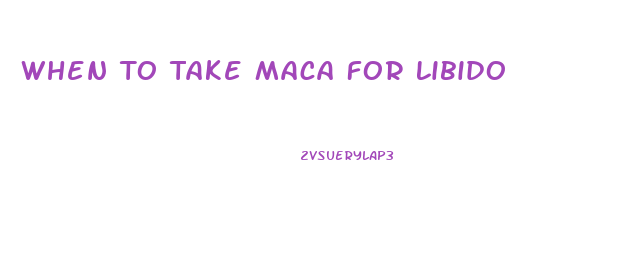 When To Take Maca For Libido