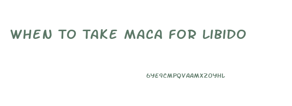 When To Take Maca For Libido