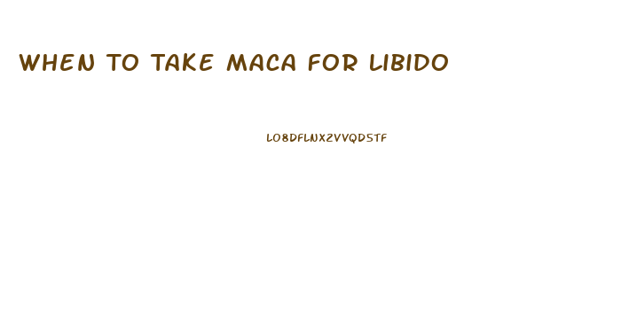 When To Take Maca For Libido