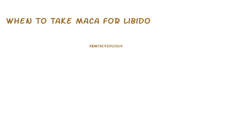 When To Take Maca For Libido