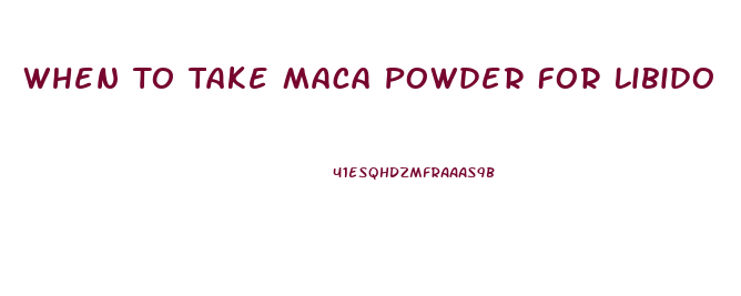 When To Take Maca Powder For Libido