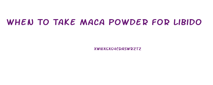 When To Take Maca Powder For Libido