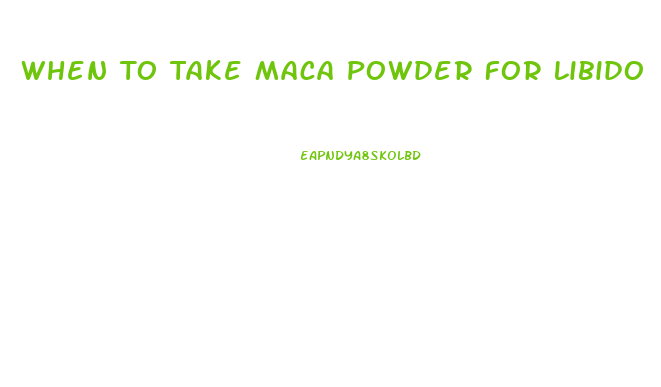 When To Take Maca Powder For Libido