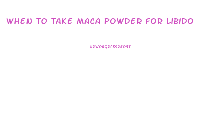 When To Take Maca Powder For Libido