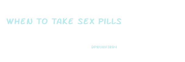 When To Take Sex Pills