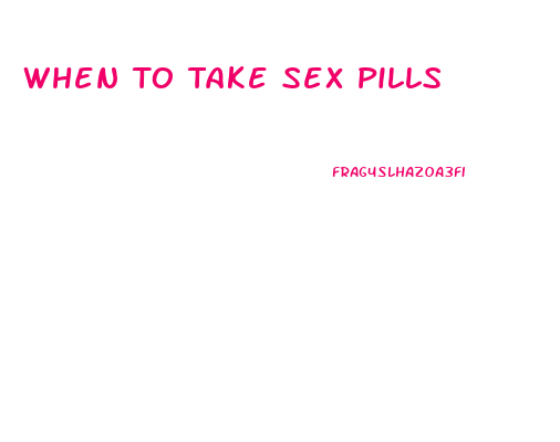 When To Take Sex Pills