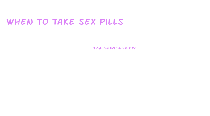 When To Take Sex Pills