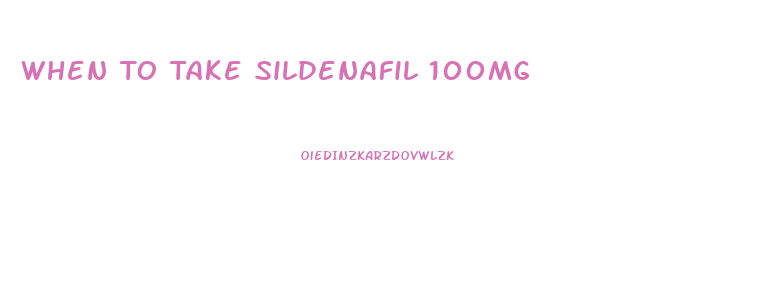 When To Take Sildenafil 100mg