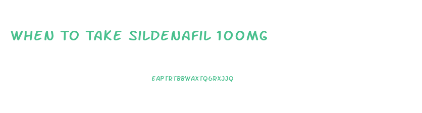 When To Take Sildenafil 100mg