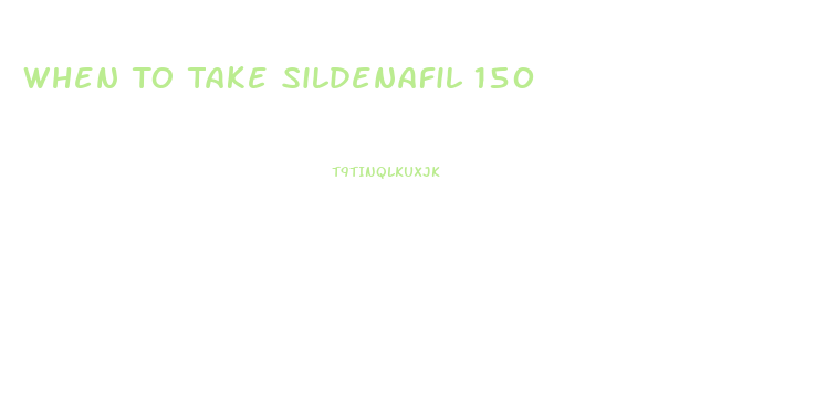 When To Take Sildenafil 150