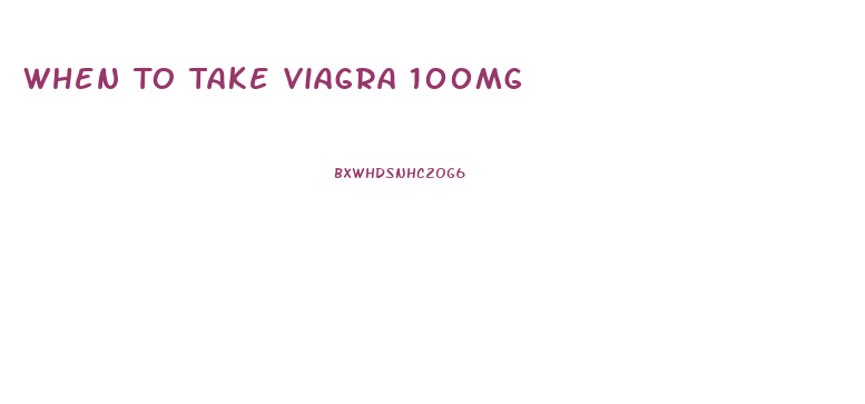 When To Take Viagra 100mg
