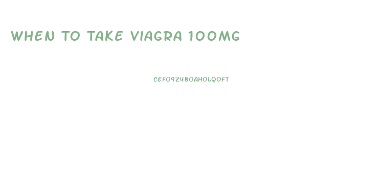 When To Take Viagra 100mg