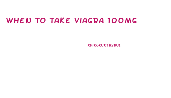 When To Take Viagra 100mg