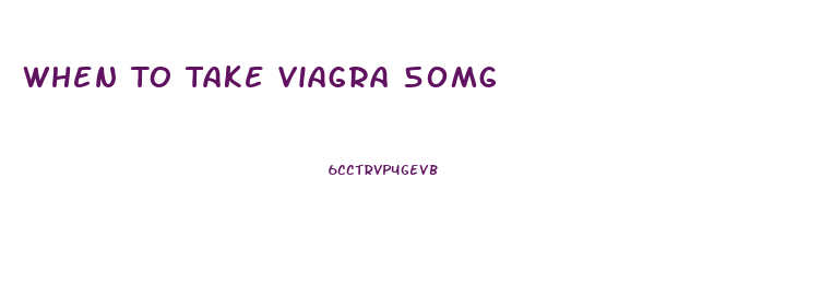 When To Take Viagra 50mg