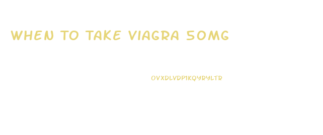 When To Take Viagra 50mg