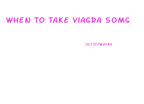 When To Take Viagra 50mg