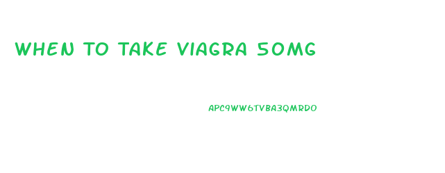 When To Take Viagra 50mg