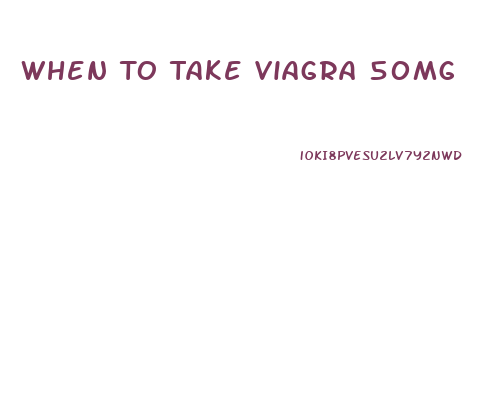 When To Take Viagra 50mg