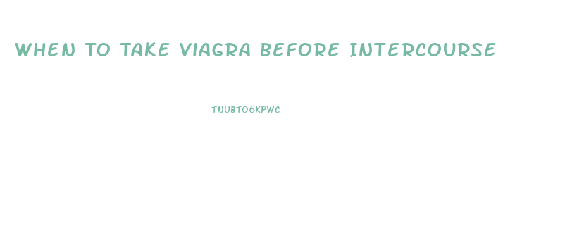 When To Take Viagra Before Intercourse