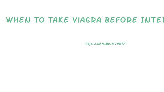 When To Take Viagra Before Intercourse