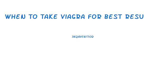 When To Take Viagra For Best Results